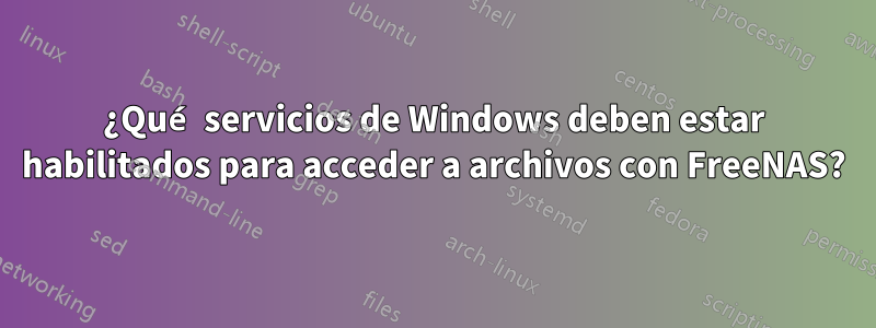 ¿Qué servicios de Windows deben estar habilitados para acceder a archivos con FreeNAS?