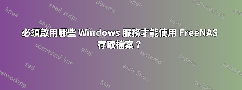 必須啟用哪些 Windows 服務才能使用 FreeNAS 存取檔案？
