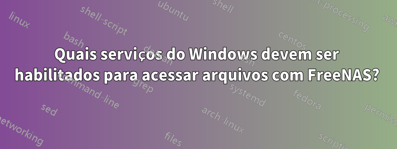 Quais serviços do Windows devem ser habilitados para acessar arquivos com FreeNAS?
