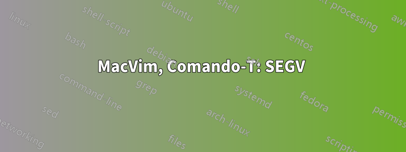 MacVim, Comando-T: SEGV