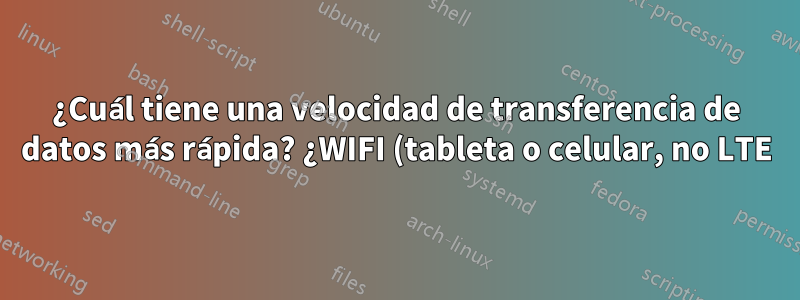 ¿Cuál tiene una velocidad de transferencia de datos más rápida? ¿WIFI (tableta o celular, no LTE) o MicroSD (Clase 10)?