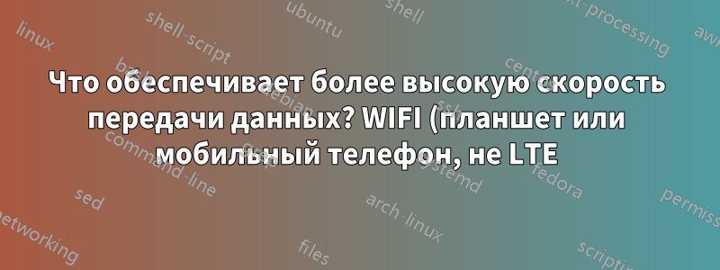 Что обеспечивает более высокую скорость передачи данных? WIFI (планшет или мобильный телефон, не LTE) или MicroSD (класс 10)?