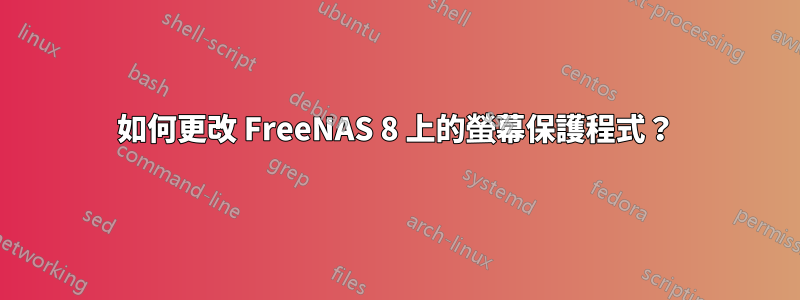 如何更改 FreeNAS 8 上的螢幕保護程式？