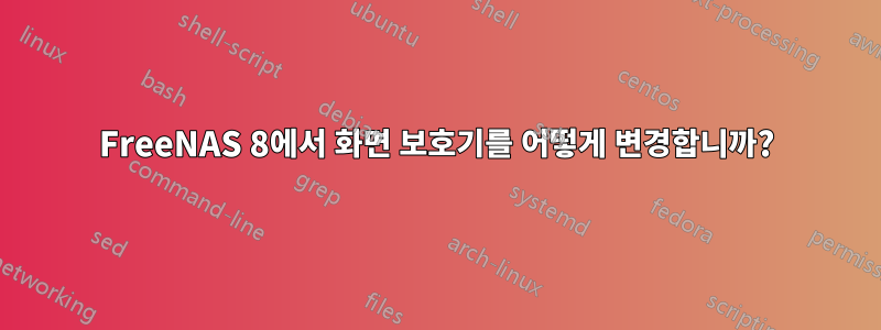 FreeNAS 8에서 화면 보호기를 어떻게 변경합니까?