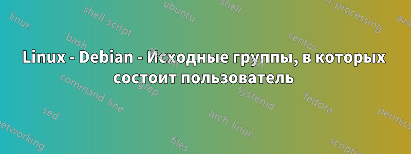 Linux - Debian - Исходные группы, в которых состоит пользователь