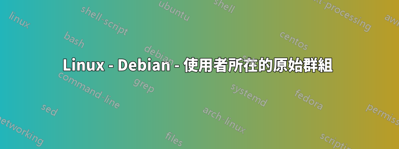 Linux - Debian - 使用者所在的原始群組