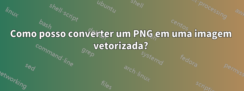 Como posso converter um PNG em uma imagem vetorizada?