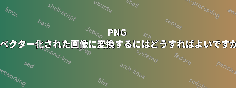 PNG をベクター化された画像に変換するにはどうすればよいですか?