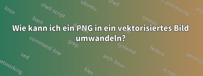 Wie kann ich ein PNG in ein vektorisiertes Bild umwandeln?