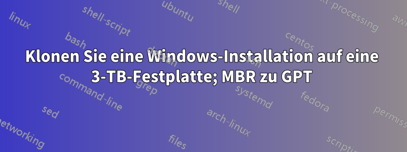 Klonen Sie eine Windows-Installation auf eine 3-TB-Festplatte; MBR zu GPT