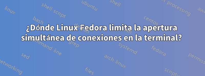¿Dónde Linux Fedora limita la apertura simultánea de conexiones en la terminal?