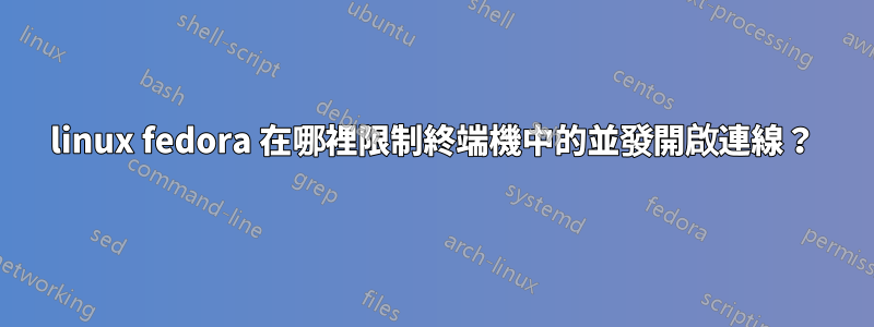 linux fedora 在哪裡限制終端機中的並發開啟連線？