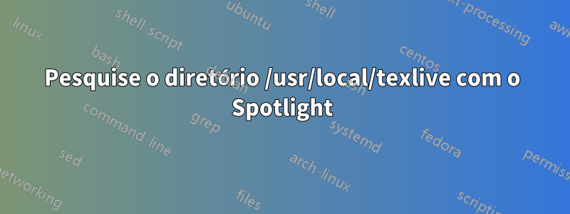 Pesquise o diretório /usr/local/texlive com o Spotlight