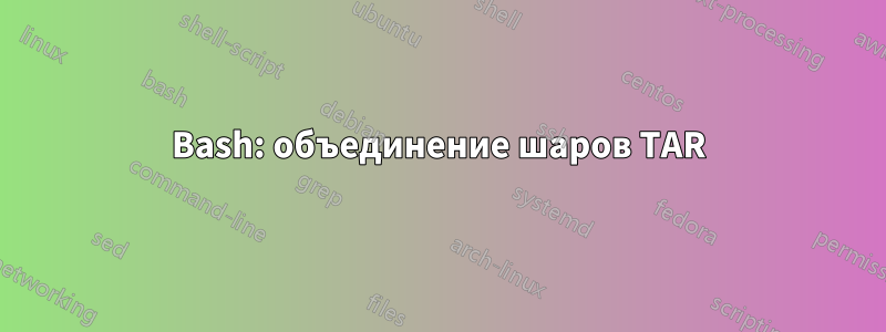 Bash: объединение шаров TAR