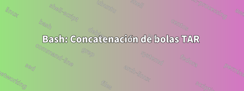 Bash: Concatenación de bolas TAR