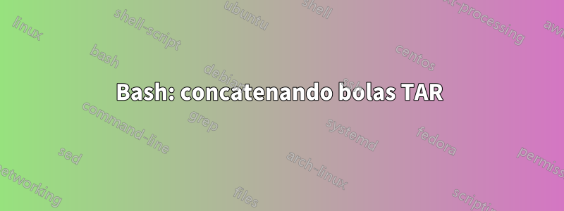 Bash: concatenando bolas TAR