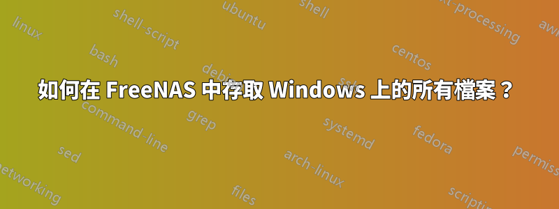 如何在 FreeNAS 中存取 Windows 上的所有檔案？