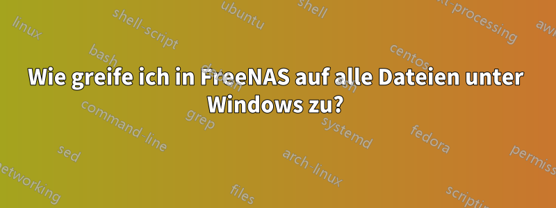 Wie greife ich in FreeNAS auf alle Dateien unter Windows zu?