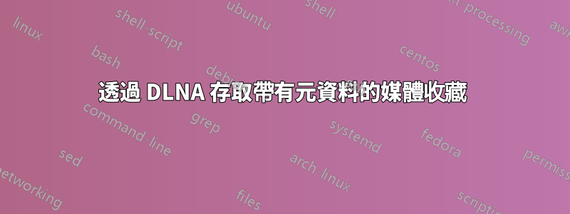 透過 DLNA 存取帶有元資料的媒體收藏