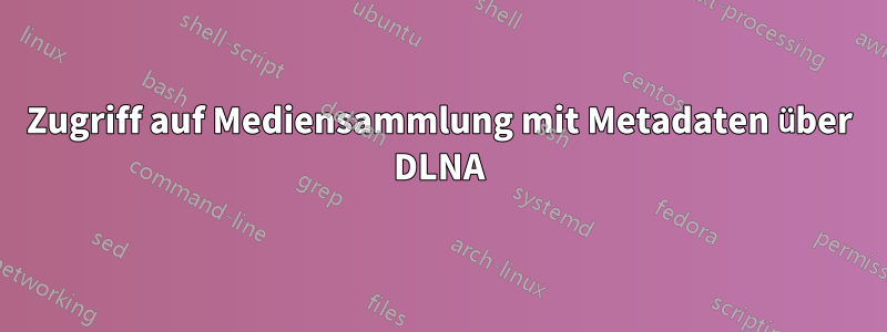 Zugriff auf Mediensammlung mit Metadaten über DLNA