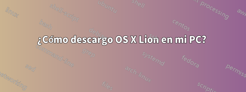 ¿Cómo descargo OS X Lion en mi PC?