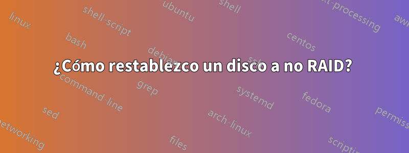 ¿Cómo restablezco un disco a no RAID?