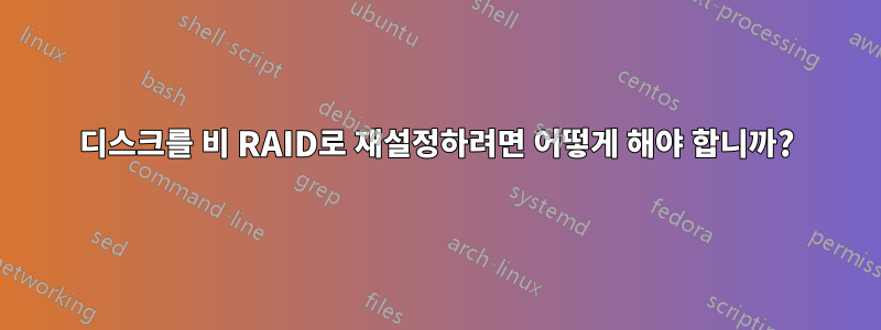 디스크를 비 RAID로 재설정하려면 어떻게 해야 합니까?