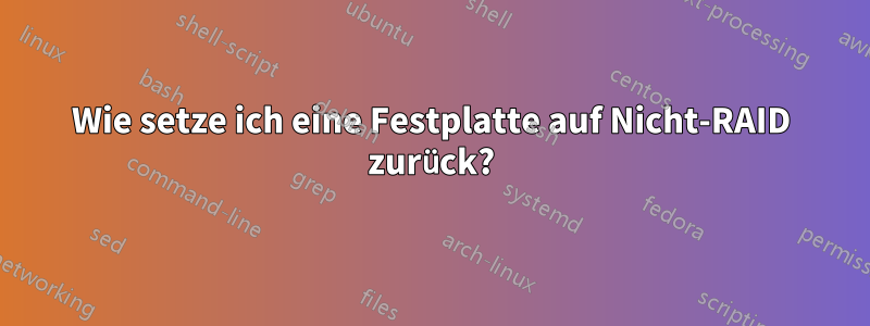 Wie setze ich eine Festplatte auf Nicht-RAID zurück?