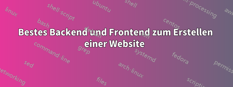 Bestes Backend und Frontend zum Erstellen einer Website 