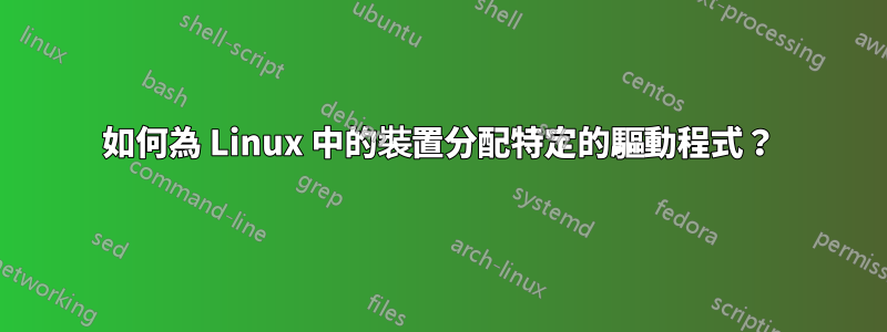 如何為 Linux 中的裝置分配特定的驅動程式？