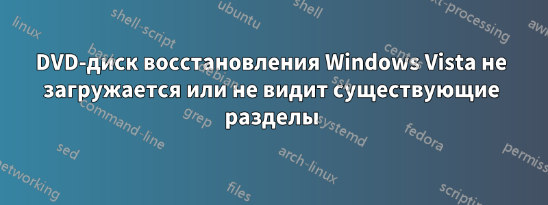 DVD-диск восстановления Windows Vista не загружается или не видит существующие разделы