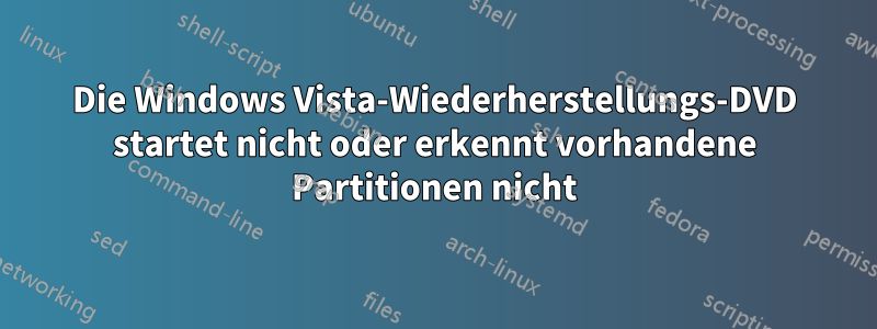 Die Windows Vista-Wiederherstellungs-DVD startet nicht oder erkennt vorhandene Partitionen nicht
