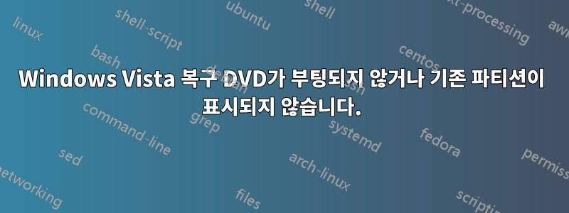 Windows Vista 복구 DVD가 부팅되지 않거나 기존 파티션이 표시되지 않습니다.
