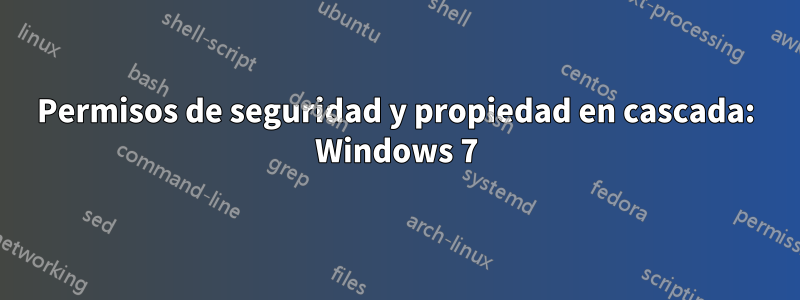 Permisos de seguridad y propiedad en cascada: Windows 7