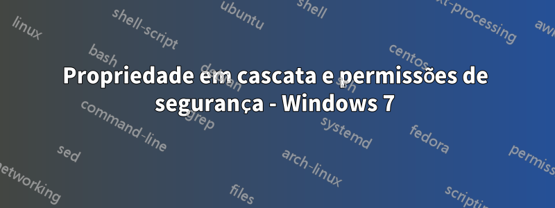 Propriedade em cascata e permissões de segurança - Windows 7