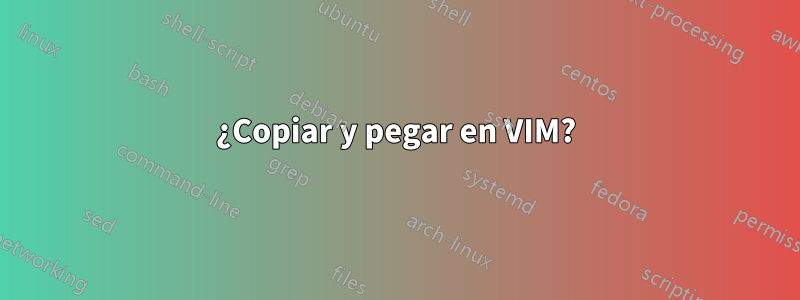 ¿Copiar y pegar en VIM?