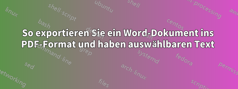 So exportieren Sie ein Word-Dokument ins PDF-Format und haben auswählbaren Text