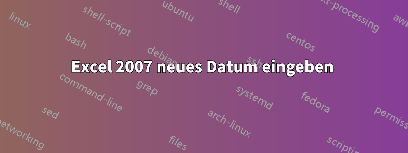 Excel 2007 neues Datum eingeben