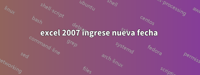 excel 2007 ingrese nueva fecha