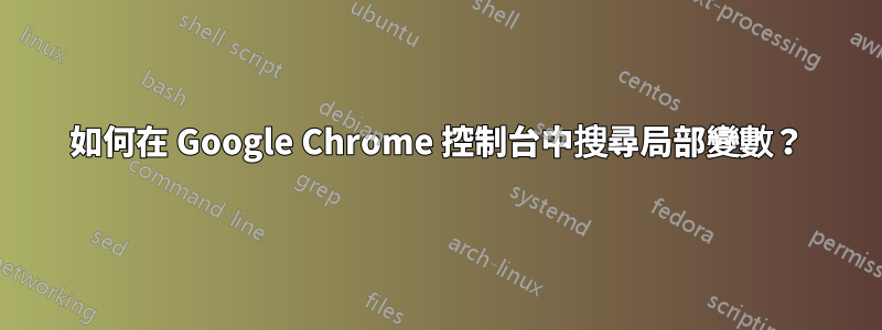 如何在 Google Chrome 控制台中搜尋局部變數？