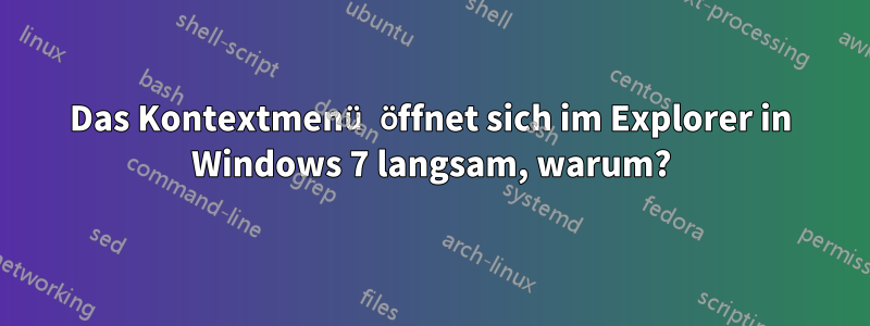 Das Kontextmenü öffnet sich im Explorer in Windows 7 langsam, warum?