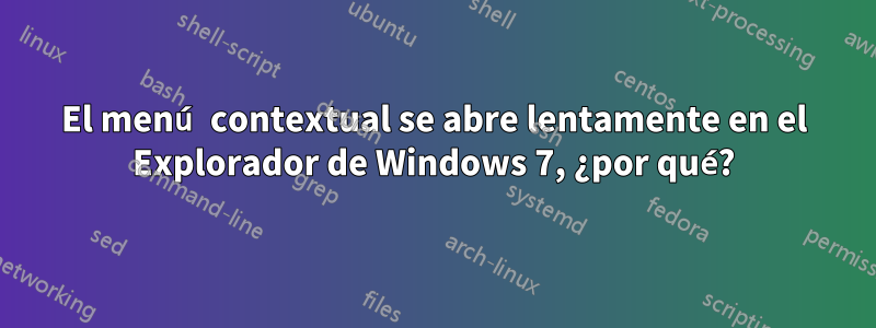El menú contextual se abre lentamente en el Explorador de Windows 7, ¿por qué?
