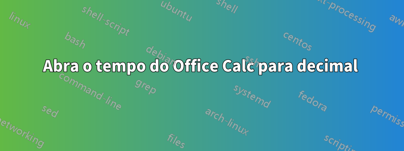 Abra o tempo do Office Calc para decimal