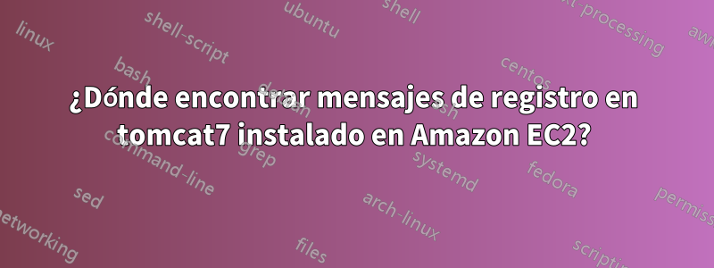 ¿Dónde encontrar mensajes de registro en tomcat7 instalado en Amazon EC2?