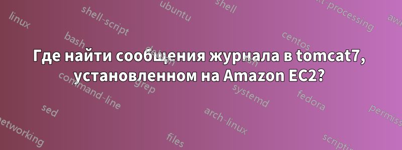 Где найти сообщения журнала в tomcat7, установленном на Amazon EC2?