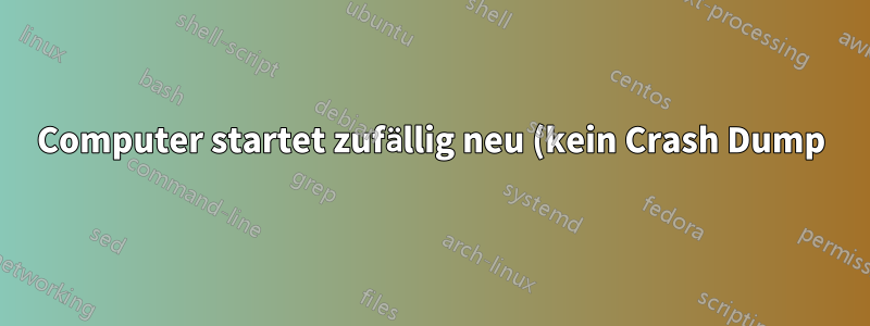 Computer startet zufällig neu (kein Crash Dump)