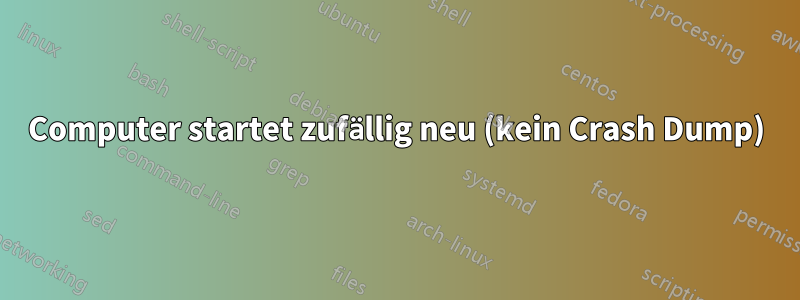 Computer startet zufällig neu (kein Crash Dump)