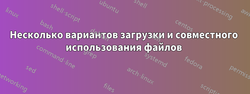 Несколько вариантов загрузки и совместного использования файлов