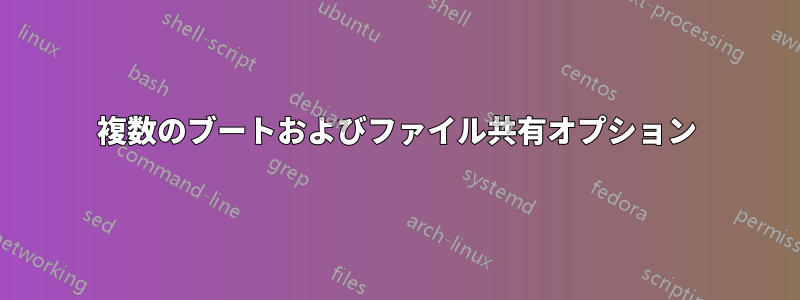 複数のブートおよびファイル共有オプション