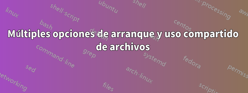 Múltiples opciones de arranque y uso compartido de archivos
